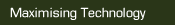 Maximising Technology